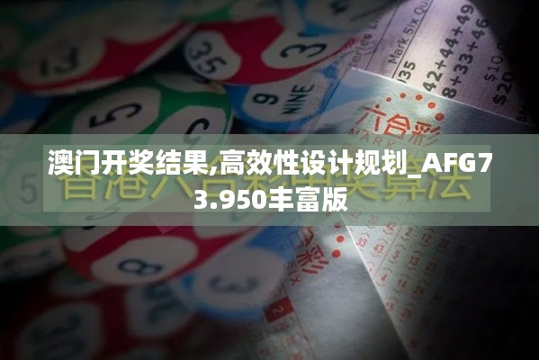 澳门开奖结果,高效性设计规划_AFG73.950丰富版