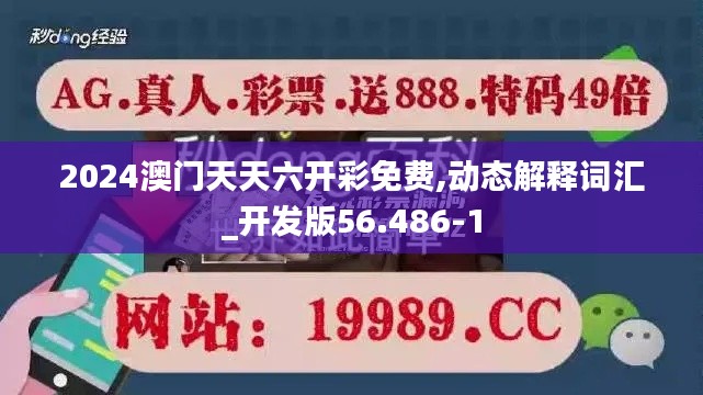 2024澳门天天六开彩免费,动态解释词汇_开发版56.486-1