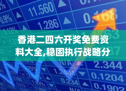 香港二四六开奖免费资料大全,稳固执行战略分析_VXT81.509资源版