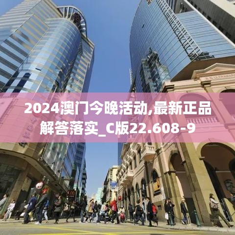 2024澳门今晚活动,最新正品解答落实_C版22.608-9