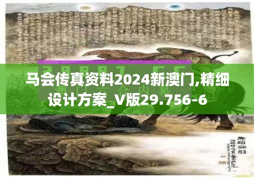 马会传真资料2024新澳门,精细设计方案_V版29.756-6