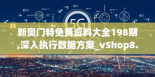 新奥门特免费资料大全198期,深入执行数据方案_vShop8.478