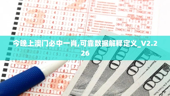 今晚上澳门必中一肖,可靠数据解释定义_V2.226