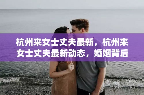 杭州来女士丈夫最新动态，婚姻真相与社会关注焦点揭秘